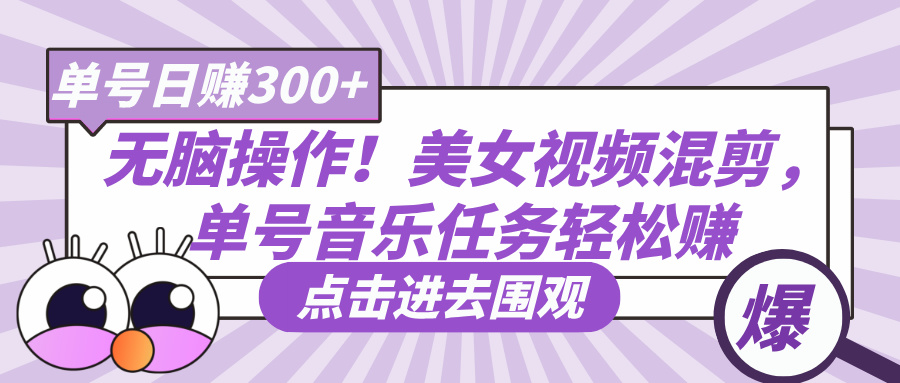 无脑操作！美女视频混剪，单号音乐任务轻松日赚300+-千图副业网