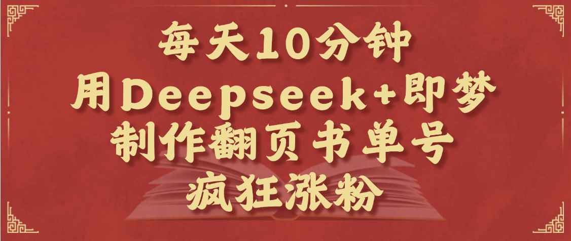 每天十分钟，用Deepseek+即梦，制作翻页书单号，疯狂涨粉，单日变现1000+-千图副业网
