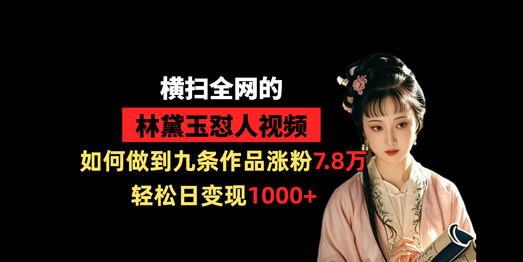 横扫全网的林黛玉怼人视频，如何做到九条作品涨粉7.8万，轻松日变现1000+-千图副业网