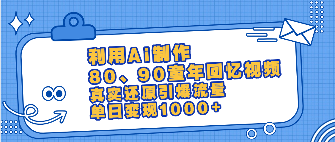 最新情怀爆款玩法！用AI免费生成童年回忆视频，小白也可日入1000+-千图副业网