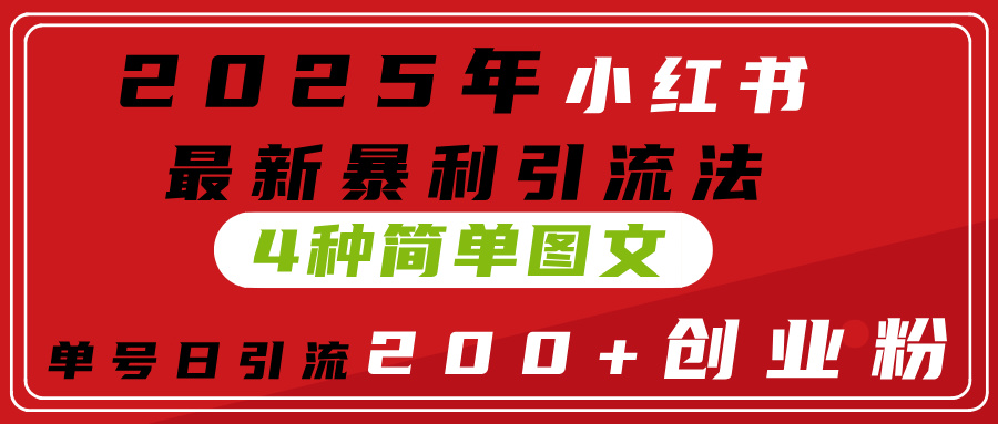2025年小红书最新暴利引流法，4种简单图文，单号日引流200+创业粉(附无脑抄模板）-千图副业网