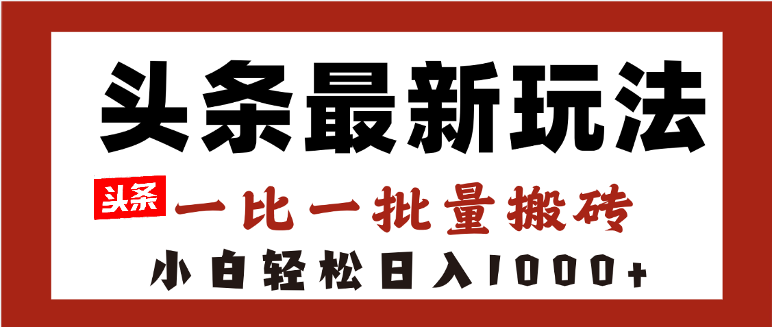 头条最新玩法，一比一批量搬砖，小白轻松日入1000+-千图副业网