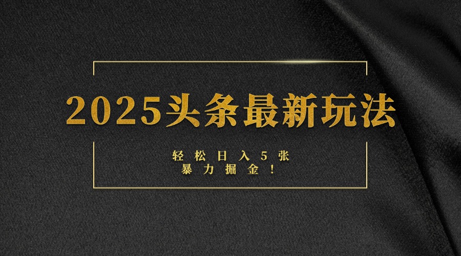 2025头条最新玩法，轻松日入5张，熟练后可日入3000+-千图副业网