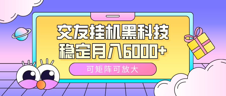 交友挂机黑科技，可矩阵可放大，稳定月入6000+-千图副业网
