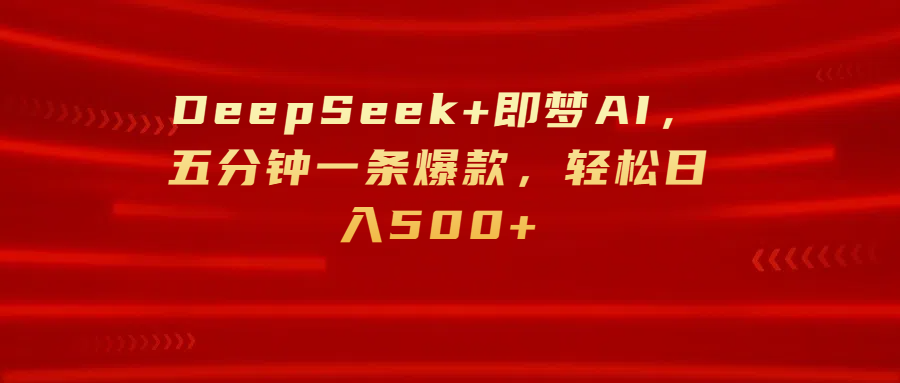 DeepSeek+即梦AI，五分钟一条爆款，轻松日入500+-千图副业网