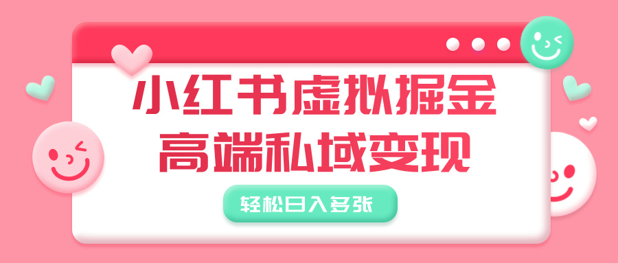 小红书虚拟掘金，高端私域变现，轻松日入多张-千图副业网