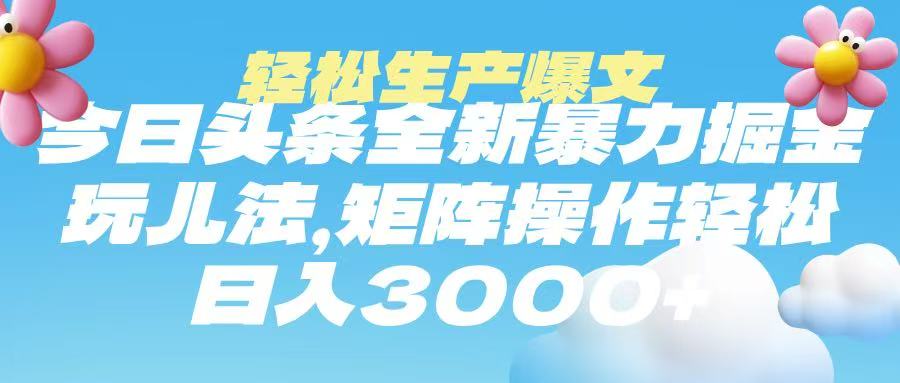 今日头条暴力掘金玩法，轻松生产爆文，可矩阵操作，日入3000➕-千图副业网
