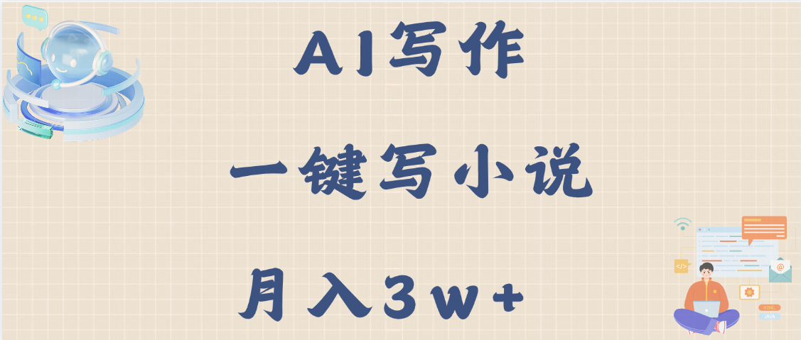 AI写作，无需手动，一键写小说，月入3w+-千图副业网