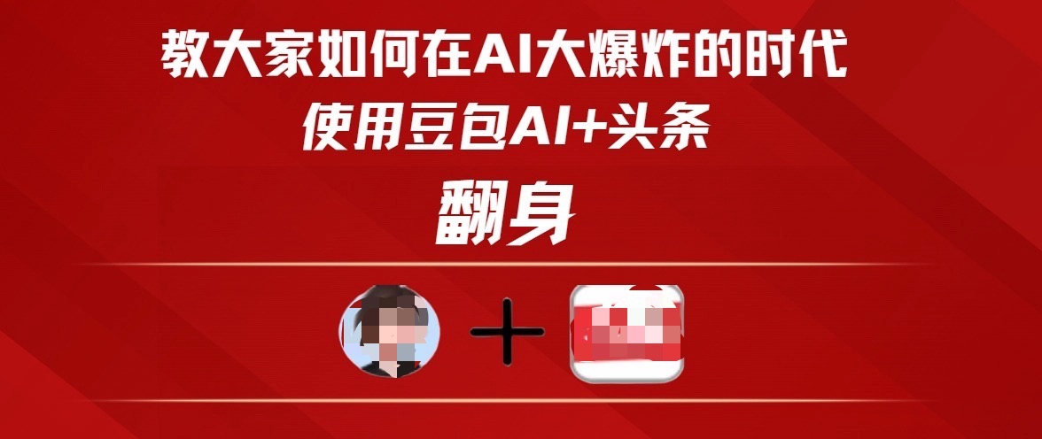 教大家如何在AI大爆发时代，使用豆包AI+头条翻身-千图副业网