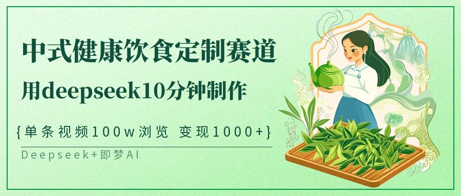 爆火中式健康饮食定制赛道，用deepseek10分钟制作单条视频100w浏览变现1000+-千图副业网