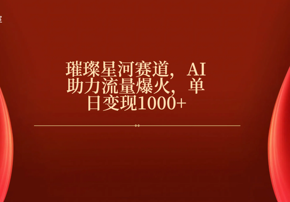 璀璨星河赛道，AI助力流量爆火，单日变现1000+-千图副业网