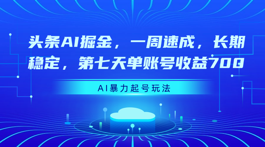 头条AI掘金，一周速成，长期稳定，第七天单账号收益700-千图副业网