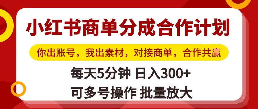 小红书商单分成合作计划，你出账号，我出素材，对接商单，合作共赢，单号日入300+，可批量放大-千图副业网