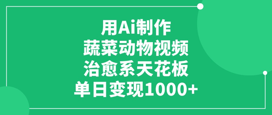 用Ai制作蔬菜动物视频，治愈系天花板，单日变现1000+-千图副业网