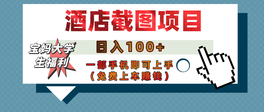 【宝妈大学生福利】酒店截图项目，日入100+，一部手机即可上手（免费上车赚钱）-千图副业网