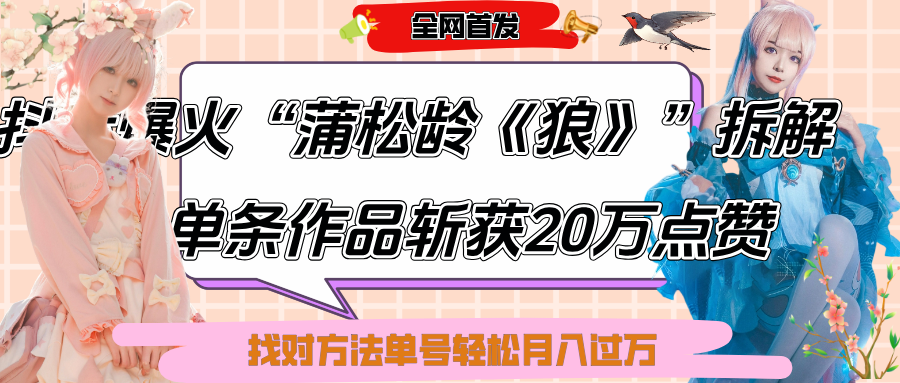 抖音爆火“蒲松龄《狼》”实战拆解，仅6条作品涨粉24W,单条作品收获20万点赞，找对方法轻松起号月入过万-千图副业网