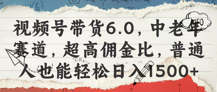 视频号带货6.0，中老年赛道，超高佣金比，普通人也能轻松日入1500+-千图副业网