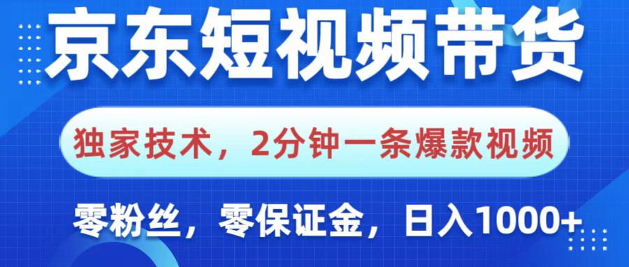 京东短视频带货，独家技术，2分钟一条爆款视频，0粉丝，0保证金，操作简单，，日入1000+-千图副业网