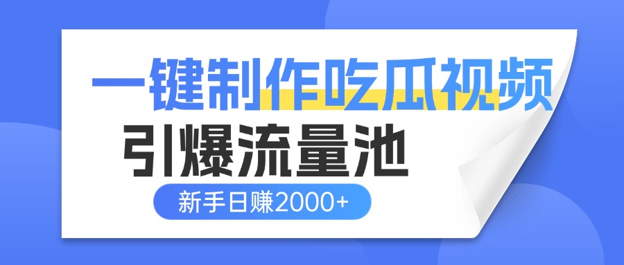 一键制作爆款吃瓜视频，全平台分发引爆流量池，新手3步上手日赚2000+【流量变现指南)-千图副业网