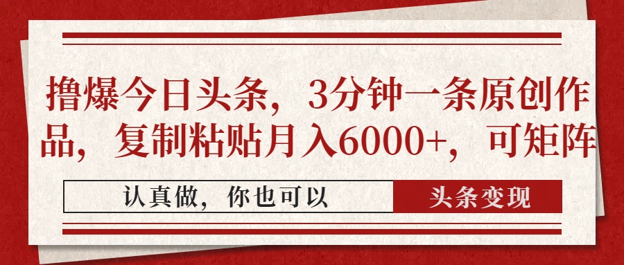 撸爆今日头条，3分钟一条原创作品，复制粘贴月入6000+，可矩阵-千图副业网