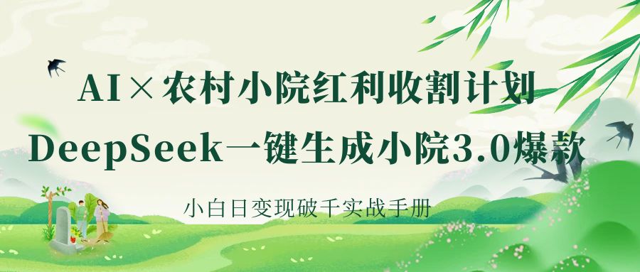 《AI×农村小院红利收割：DeepSeek一键生成小院3.0爆款，小白日变现破千实战手册》-千图副业网
