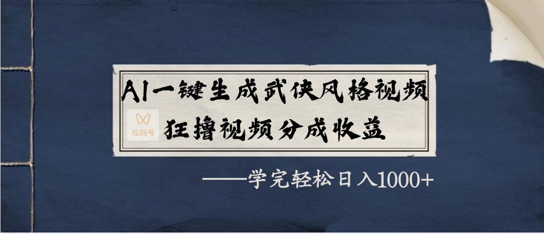 AI一键生成武侠风格视频，狂撸视频号分成收益，学完轻松日入1000+-千图副业网