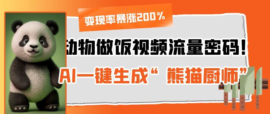 动物做饭视频流量密码！AI一键生成“熊猫厨师”，变现率暴涨200%-千图副业网