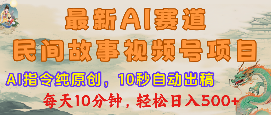 最新AI民间故事，视频号赛道，每日10分钟，轻松日入500+-千图副业网