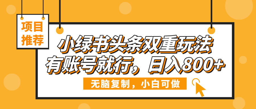 小绿书头条双重玩法，有账号就行，日入800+-千图副业网
