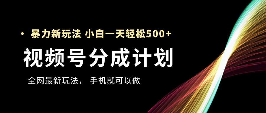 视频号分成计划，全网最暴力玩法，新手一天也能轻松500+-千图副业网