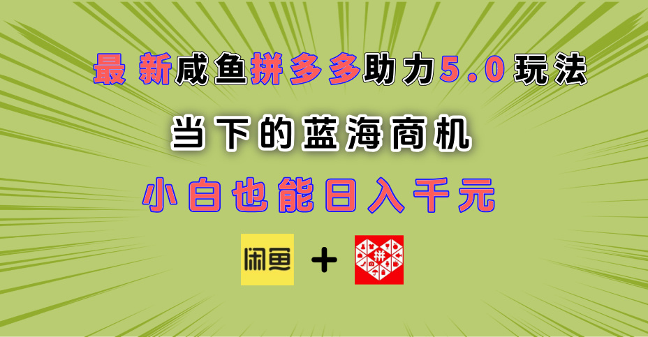 最新闲鱼拼多多助力玩法 当下的蓝海商机 新手小白也能轻松操作 实现日入千元-千图副业网