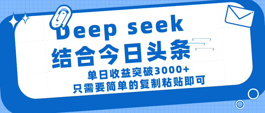 deep seek 结 合今日 头 条， 单 日收 益突破 3000+ ， 只需要 简单 的复制粘贴 即可-千图副业网