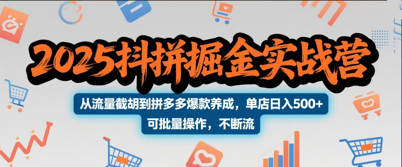 2025抖拼掘金实战营，从流量截胡到拼多多爆款养成，单店日入500+ 可批量操作，不断流-千图副业网