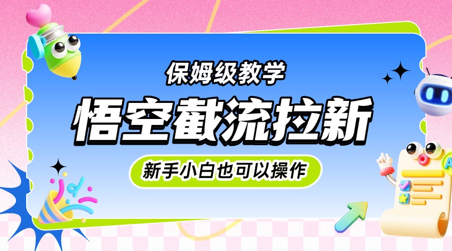悟空截流拉新，保姆级教学，小白也可以操作-千图副业网