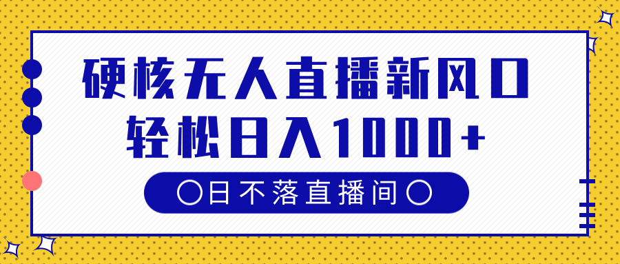 硬核无人直播新风口，日不落直播间，轻松日入1000+-千图副业网