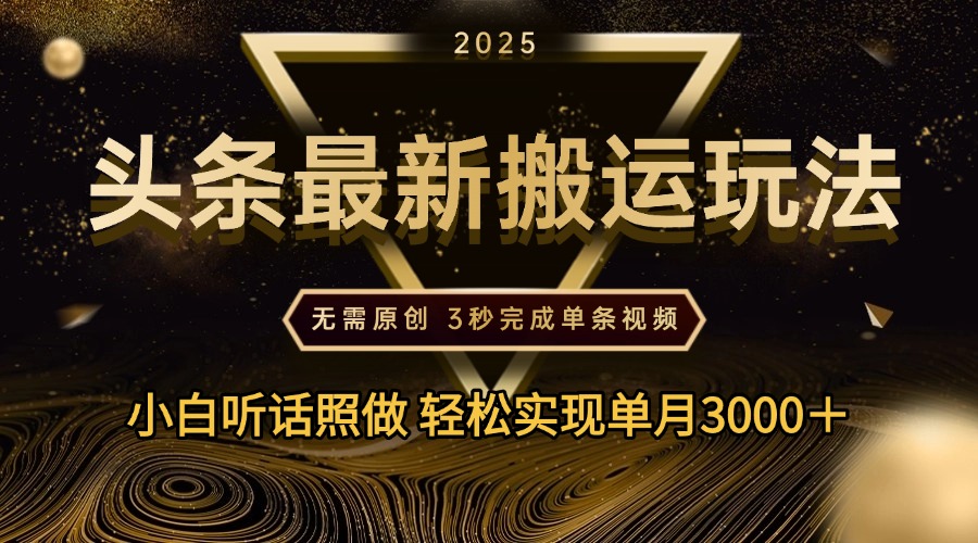 2025年今日头条最新搬运玩法，无需原创3秒完成视频轻松实现单月3000＋-千图副业网