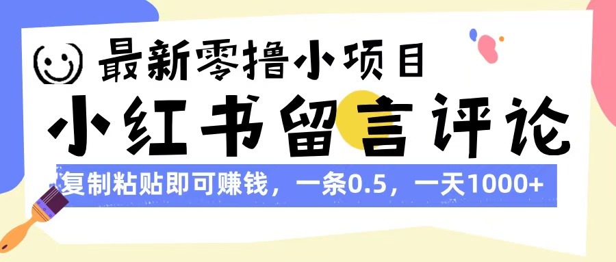 最新零撸小项目，小红书留言评论，复制粘贴即可赚钱，一条0.5，一天1000+-千图副业网