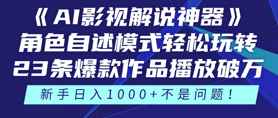 《AI影视解说神器》角色自述模式轻松玩转！23条爆款作品播放破万，3种变现渠道叠加收益，新手日入1000+不是问题！-千图副业网