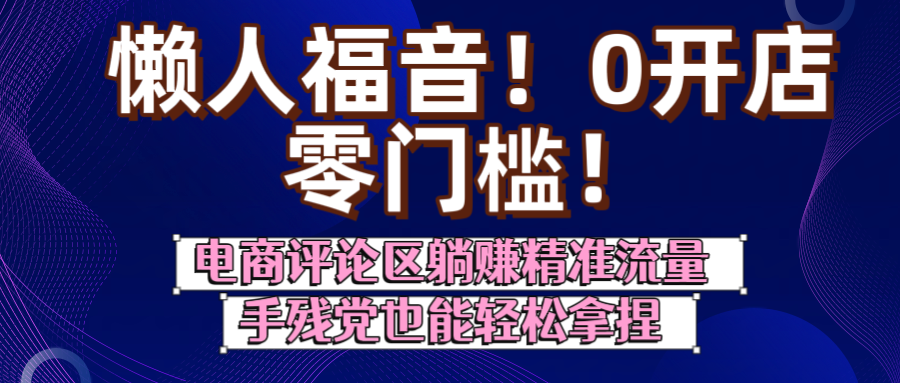 懒人福音！0开店、零门槛！电商评论区躺赚精准流量，手残党也能轻松拿捏-千图副业网