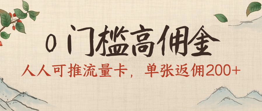 0门槛高佣金，人人可推流量卡，单张返佣200+-千图副业网