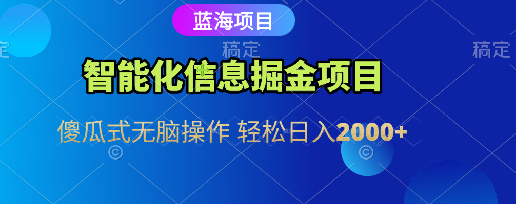 智能化信息蓝海全自动掘金项目 傻瓜式无脑操作 轻松日入2000+-千图副业网