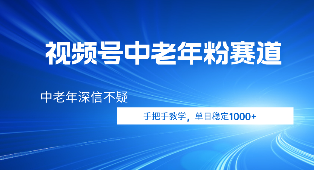 视频号小众中老年粉赛道，中老年深信不疑，手把手教学，新号稳定突破1000+-千图副业网