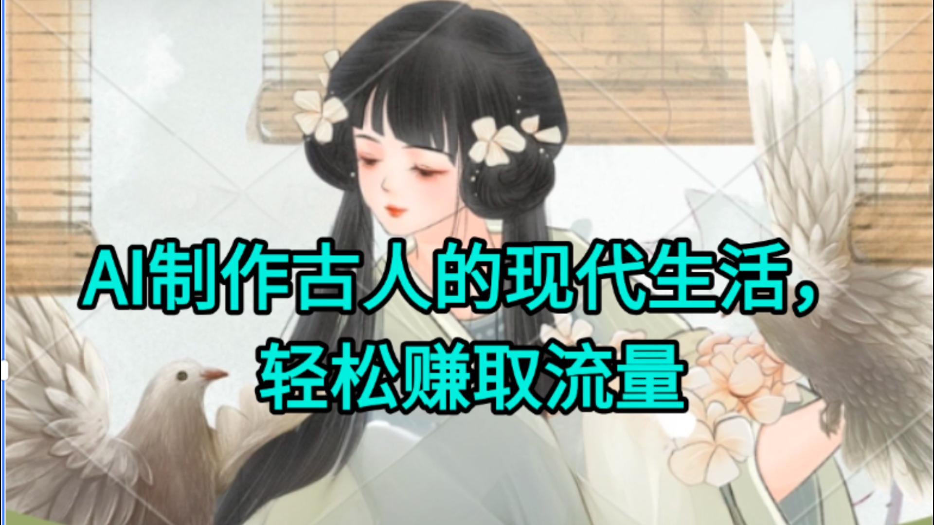AI制作古人现代生活视频，搞笑好玩，轻松赚流量-千图副业网