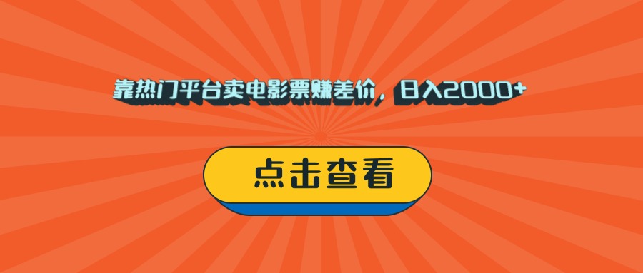 靠热门平台卖电影票赚差价，日入2000+，小白轻松上手-千图副业网