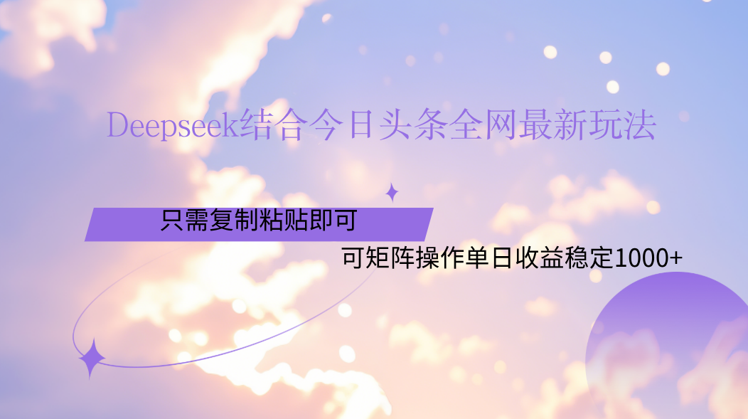 Deepseek结合今日头条全网最新玩法，只需复制粘贴，小白轻松上手单日稳定1000+-千图副业网