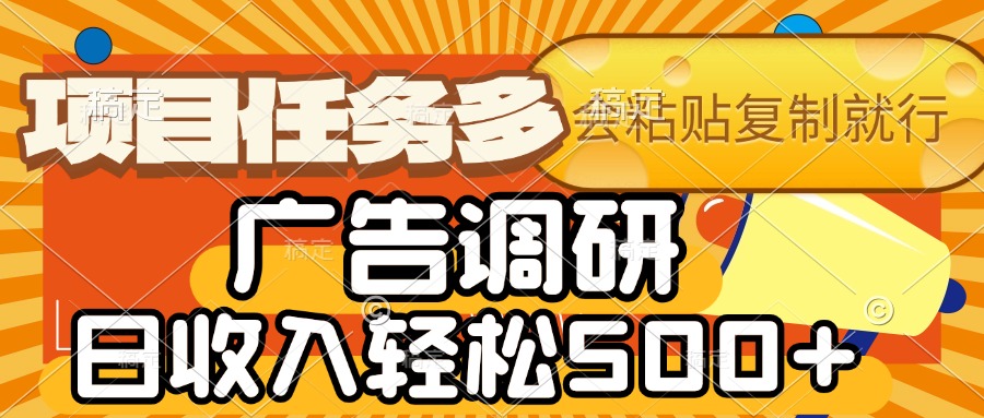 会复制粘贴即可，广告调研，项目任务多，日收入轻松500+-千图副业网
