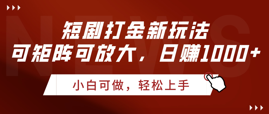 短剧打金新玩法，可矩阵可放大，日赚1000+-千图副业网