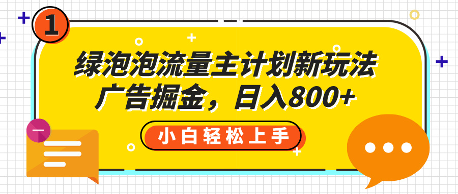 绿泡泡流量主计划新玩法，广告掘金，日入800+-千图副业网