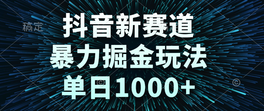 抖音新赛道，暴力掘金玩法，单日1000+-千图副业网