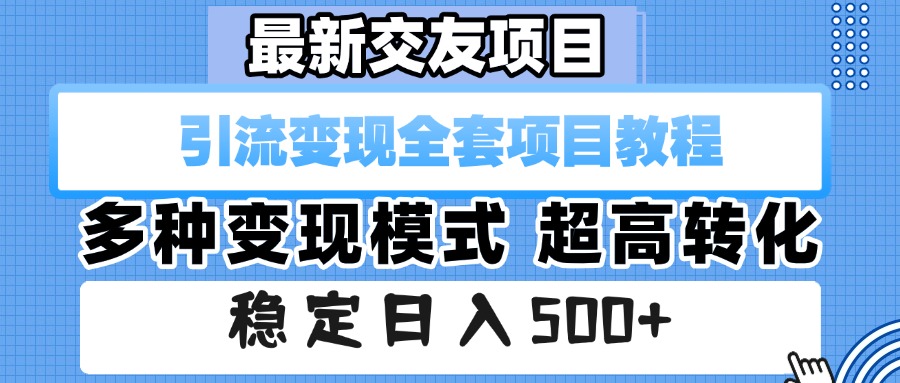 最新交友项目 引流变现全套项目教程 多种变现模式 超高转化 稳定日入500+-千图副业网